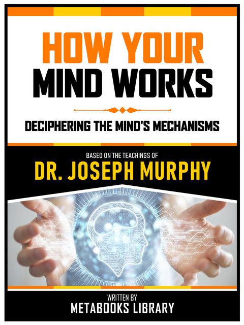 How Your Mind Works – Based On The Teachings Of Dr. Joseph Murphy, Metabooks Library