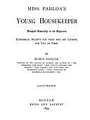 Miss Parloa's Young Housekeeper Designed Especially to Aid Beginners; Economical Receipts for those who are Cooking for Two or Three, Maria Parloa
