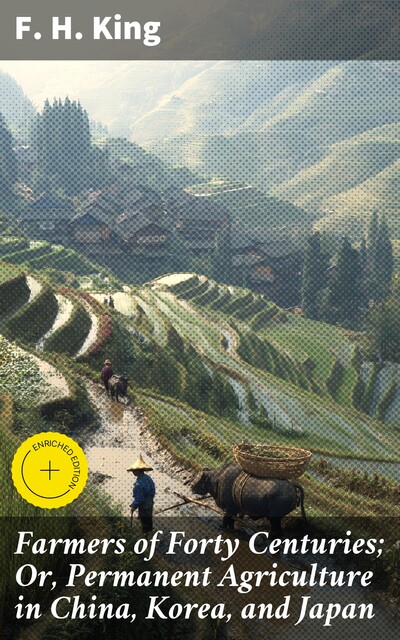 Farmers of Forty Centuries; Or, Permanent Agriculture in China, Korea, and Japan, F.H.King