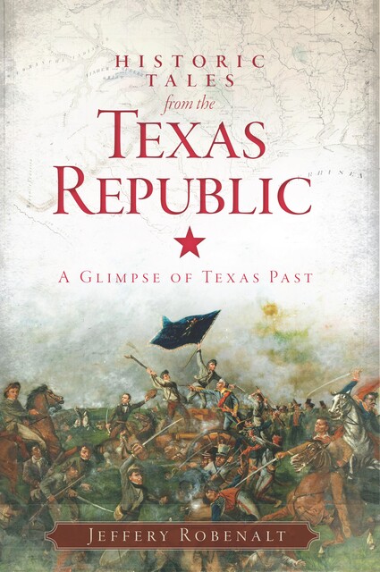 Historic Tales from the Texas Republic, Jeffery Robenalt