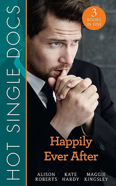 Hot Single Docs: Happily Ever After, Kate Hardy, Alison Roberts, Maggie Kingsley