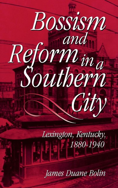 Bossism and Reform in a Southern City, James Duane Bolin