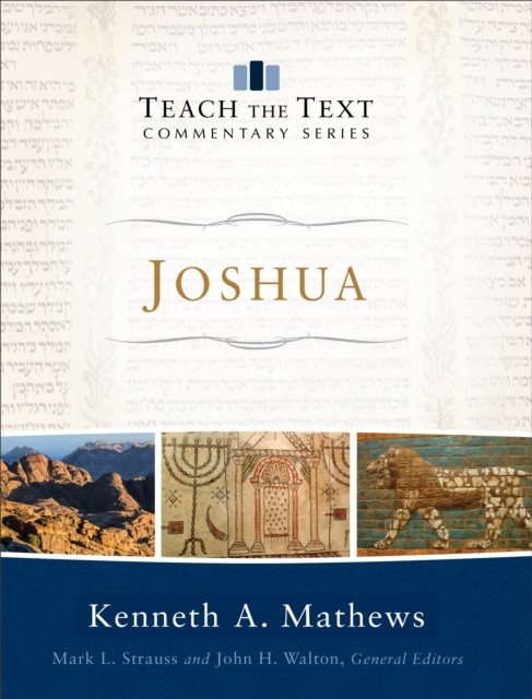 Joshua (Teach the Text Commentary Series), Kenneth A. Mathews