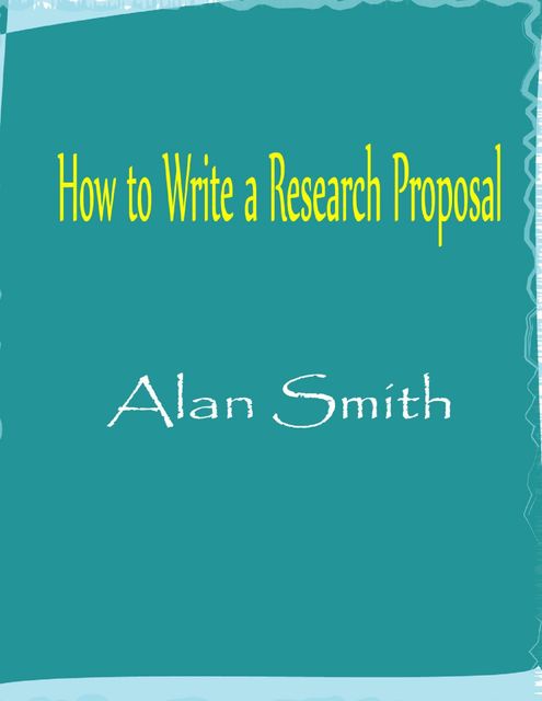 How to Write a Research Proposal, Alan Smith