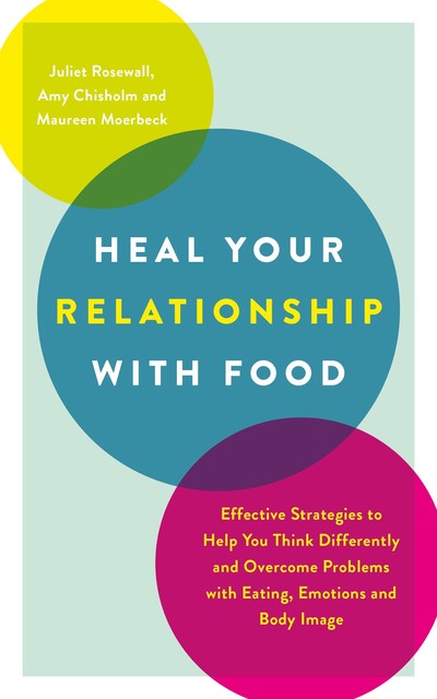 Heal Your Relationship with Food, Amy Chisholm, Juliet Rosewall, Maureen Moerbeck