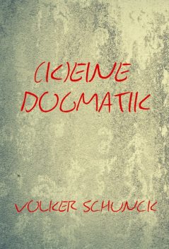 (K)eine Dogmatik, Volker Schunck