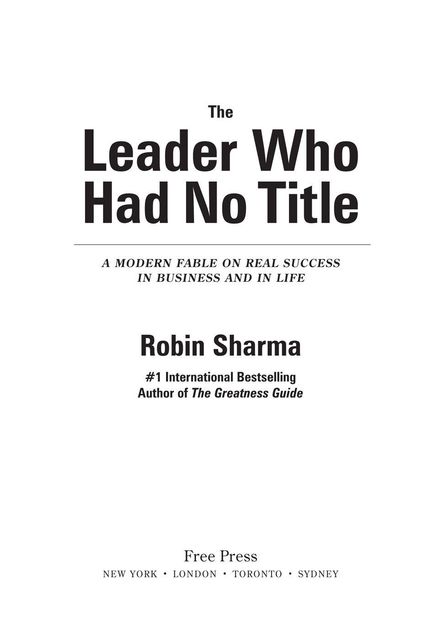 The Leader Who Had No Title: A Modern Fable on Real Success in Business and in, Robin Sharma
