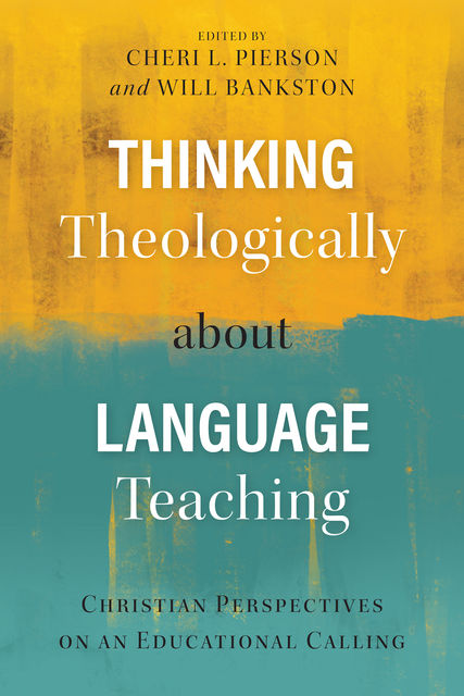 Thinking Theologically about Language Teaching, Cheri L. Pierson