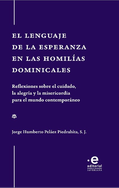 El lenguaje de la esperanza en las homilías dominicales, Jorge Humberto Peláez Piedrahíta S J