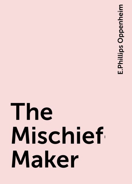 The Mischief-Maker, E. Phillips Oppenheim