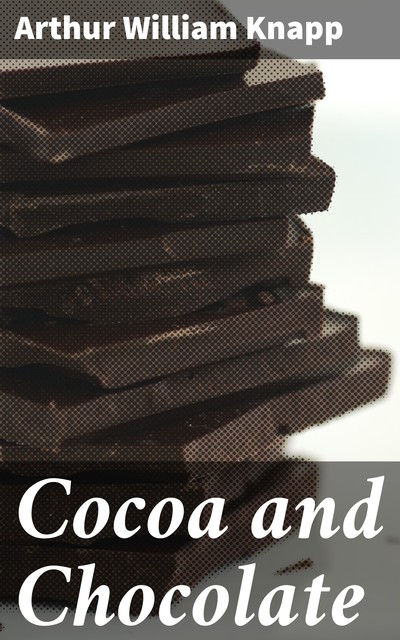 Cocoa and Chocolate, Arthur William Knapp