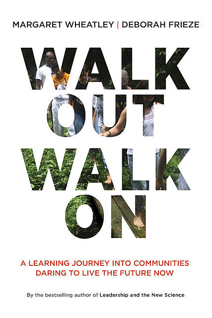 Walk Out Walk On, Margaret J. Wheatley, Deborah Frieze