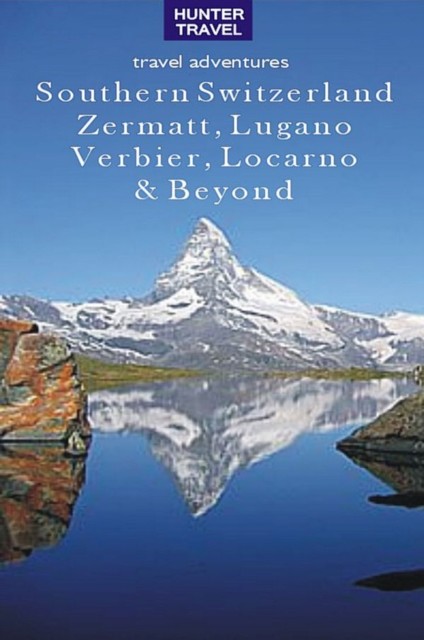Southern Switzerland: Zermatt, Lugano, Locarno, Saas-Fee & Beyond, Kimberly Rinker