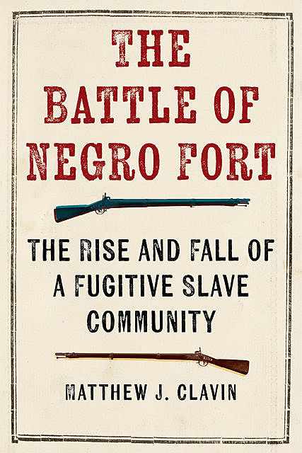The Battle of the Negro Fort, Matthew J.Clavin