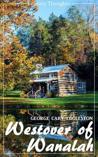 Westover of Wanalah (George Cary Eggleston) (Literary Thoughts Edition), George Cary Eggleston