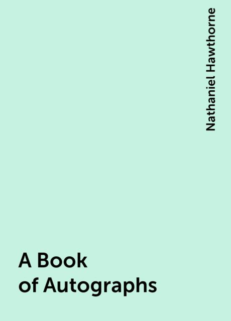 A Book of Autographs, Nathaniel Hawthorne
