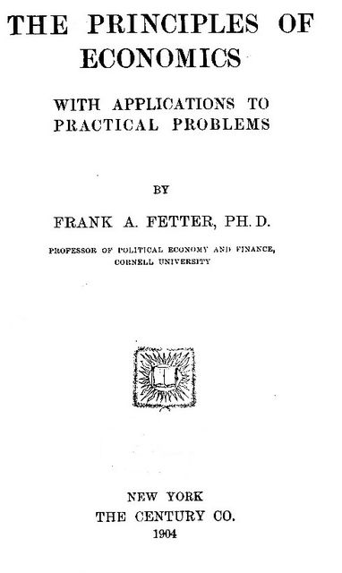 The Principles of Economics, with Applications to Practical Problems, Frank A. Fetter