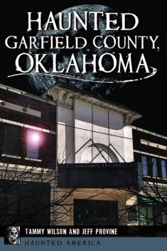 Haunted Garfield County, Oklahoma, Jeff Provine, Tammy Wilson