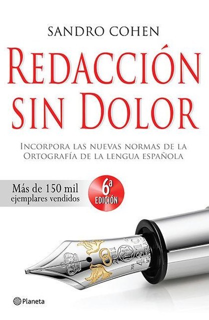 Redacción sin dolor: Incorpora las nuevas normas de la ortografía de la lengua española (Spanish Edition), Sandro Cohen