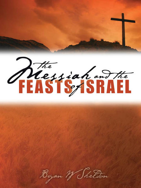 Messiah and the Feasts of Israel, The, Bryan W Sheldon