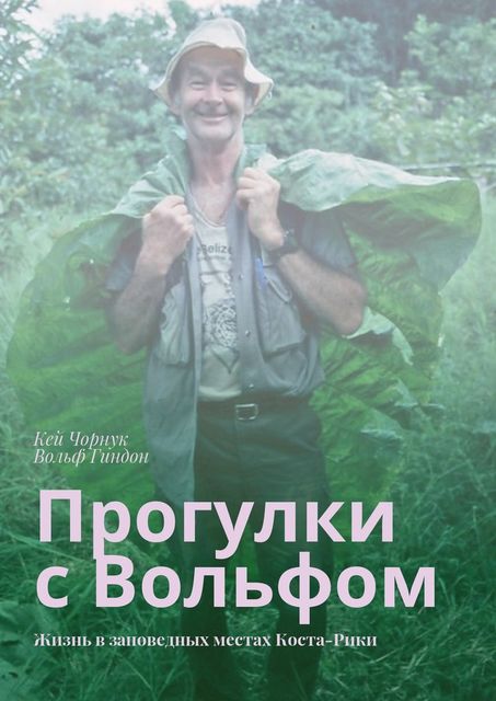 Прогулки с Вольфом. Жизнь в заповедных местах Коста-Рики, Вольф Гиндон, Кей Чорнук