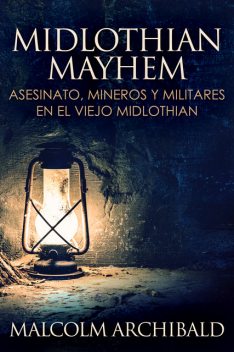 Midlothian Mayhem – Asesinato, mineros y militares en el viejo Midlothian, Malcolm Archibald
