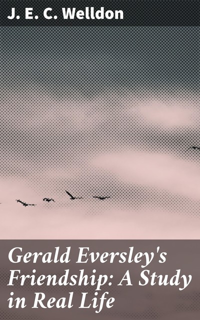Gerald Eversley's Friendship: A Study in Real Life, J.E. C. Welldon
