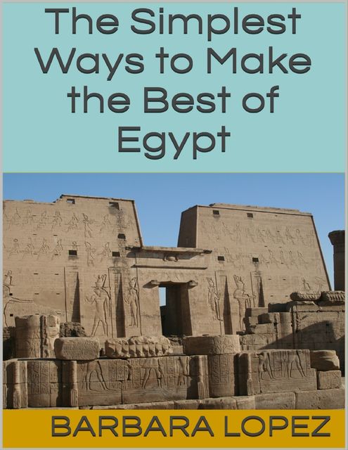 The Simplest Ways to Make the Best of Egypt, Barbara Lopez