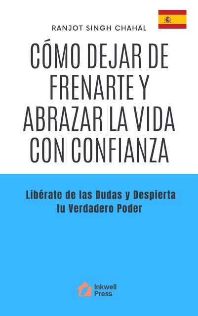 Cómo Dejar de Frenarte y Abrazar la Vida con Confianza, Ranjot Singh Chahal