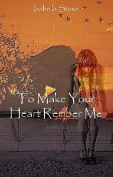 To Make Your Heart Remember Me, Isabella Stone