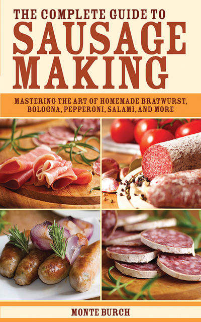 The Complete Guide to Sausage Making, Monte Burch