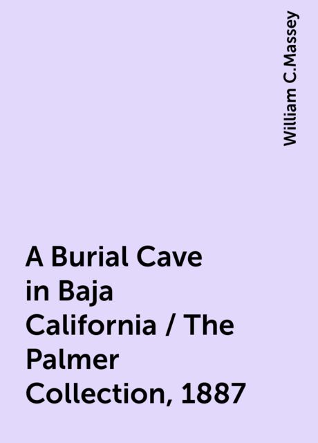 A Burial Cave in Baja California / The Palmer Collection, 1887, William C.Massey