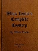 Miss Leslie's Complete Cookery Directions for Cookery, in Its Various Branches, Eliza Leslie