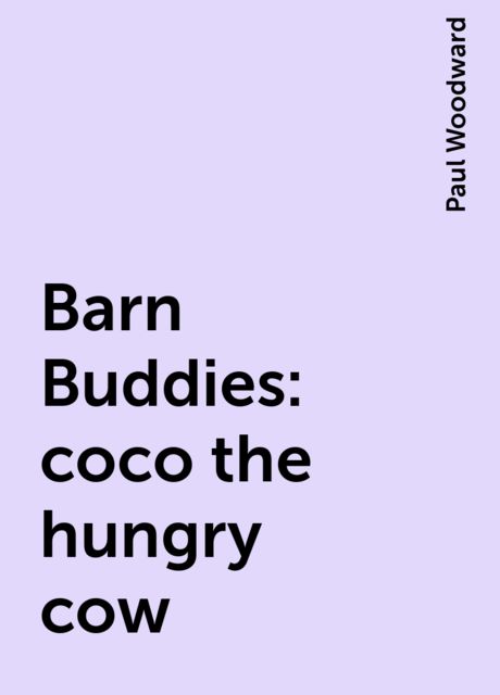 Barn Buddies: coco the hungry cow, Paul Woodward