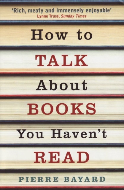 How To Talk About Books You Haven't Read, Pierre Bayard
