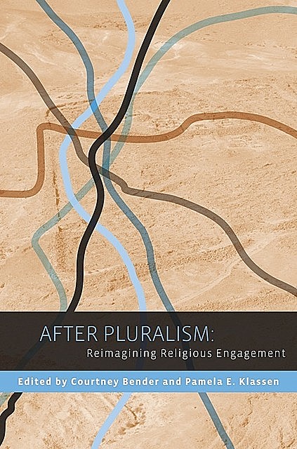 After Pluralism, Pamela E. Klassen, Edited by Courtney Bender
