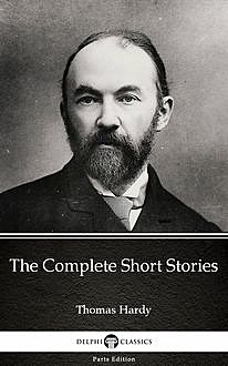 The Complete Short Stories by Thomas Hardy (Illustrated), Thomas Hardy