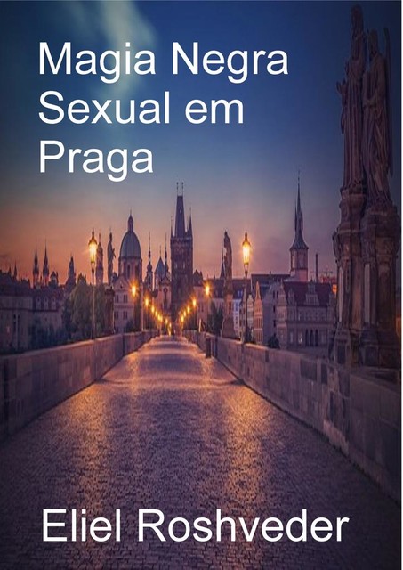 Magia Negra Sexual Em Praga, Eliel Roshveder