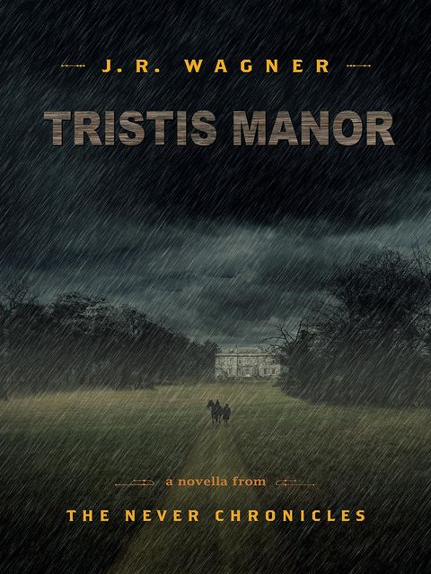Tristis Manor: The Never Chronicles #1.5, J.R.Wagner