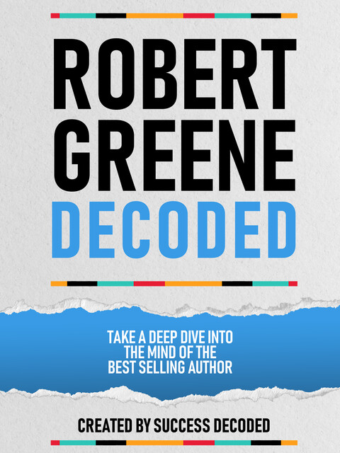 Robert Greene Decoded – Take A Deep Dive Into The Mind Of The Best Selling Author, Success Decoded