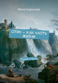 Cтих – как часть жизни. Поэзия и проза, Юлия Карымова