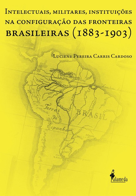 Intelectuais, Militares, Instituições na Configuração das Fronteiras Brasileiras, Luciene Pereira Carris Cardoso