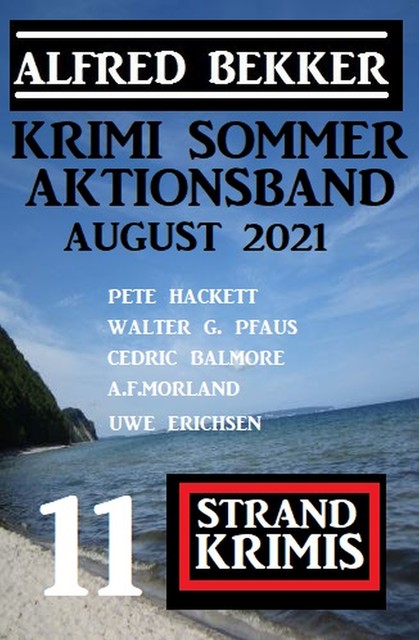 Krimi Sommer Aktionsband August 2021: 11 Strand Krimis, Alfred Bekker, Pete Hackett, Morland A.F., Uwe Erichsen, Cedric Balmore, Walter G. Pfaus