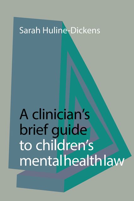A Clinician’s Brief Guide to Children’s Mental Health Law, Sarah Huline-Dickens