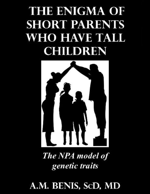 The Enigma of Short Parents Who Have Tall Children: The NPA Model of Genetic Traits, A.M. Benis, ScD.