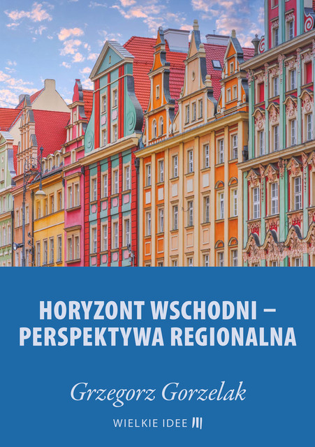 Horyzont wschodni – perspektywa regionalna, Grzegorz Gorzelak