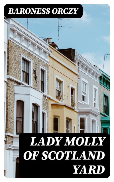 Lady Molly Of Scotland Yard, Baroness Orczy