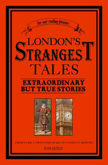 London's Strangest Tales – Extraordinary But True Tales, Tom Quinn