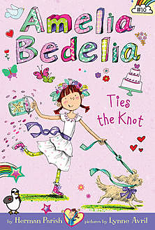 Amelia Bedelia Chapter Book #10: Amelia Bedelia Ties the Knot, Herman Parish