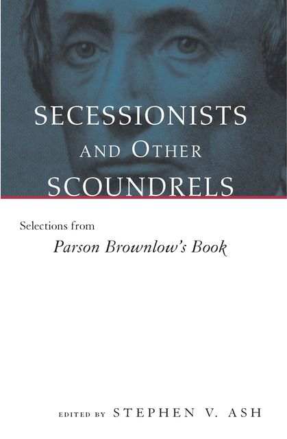 Secessionists and Other Scoundrels, Stephen V. Ash